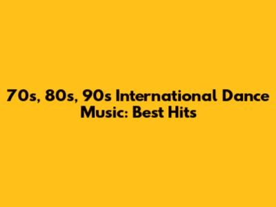 70s, 80s, 90s International Dance Music: Best Hits