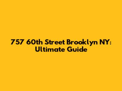 757 60th Street Brooklyn NY: Ultimate Guide