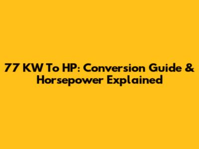 77 KW To HP: Conversion Guide & Horsepower Explained