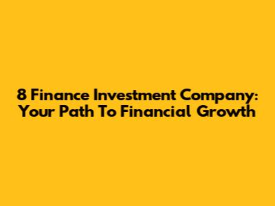 8 Finance Investment Company: Your Path To Financial Growth