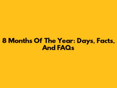8 Months Of The Year: Days, Facts, And FAQs
