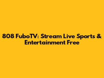 808 FuboTV: Stream Live Sports & Entertainment Free