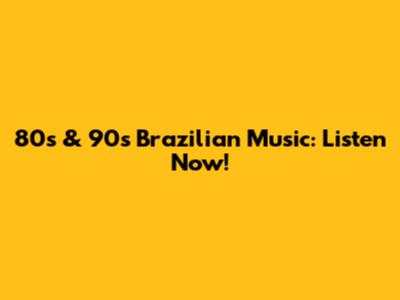 80s & 90s Brazilian Music: Listen Now!