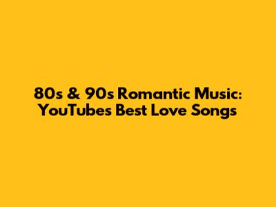 80s & 90s Romantic Music: YouTube's Best Love Songs