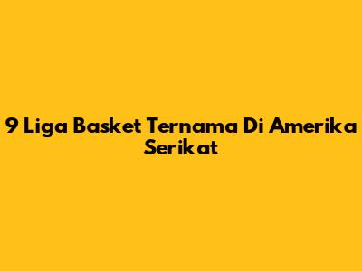 9 Liga Basket Ternama Di Amerika Serikat