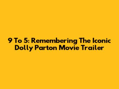 9 To 5: Remembering The Iconic Dolly Parton Movie Trailer