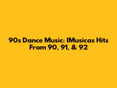 90s Dance Music: IMusicas Hits From '90, '91, & '92