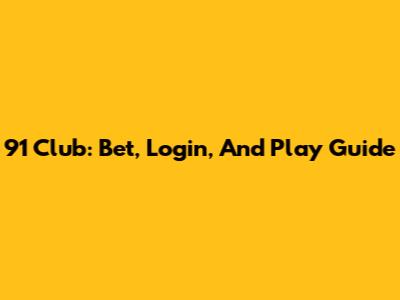 91 Club: Bet, Login, And Play Guide