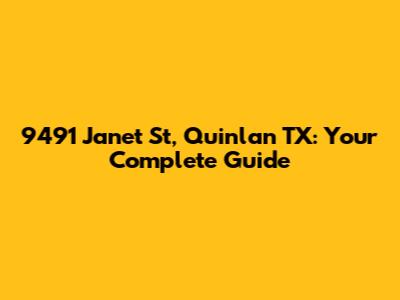 9491 Janet St, Quinlan TX: Your Complete Guide