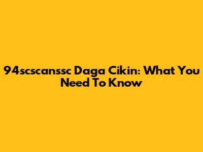 94scscanssc Daga Cikin: What You Need To Know