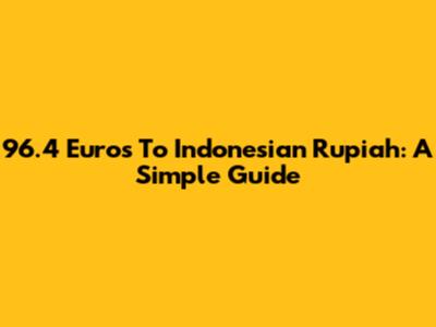 96.4 Euros To Indonesian Rupiah: A Simple Guide