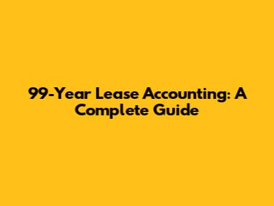 99-Year Lease Accounting: A Complete Guide