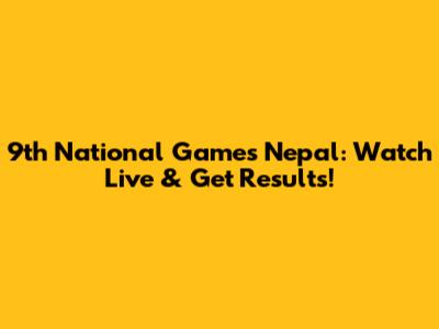 9th National Games Nepal: Watch Live & Get Results!