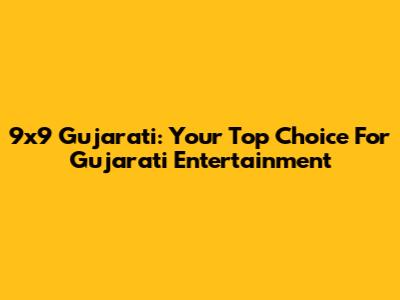9x9 Gujarati: Your Top Choice For Gujarati Entertainment