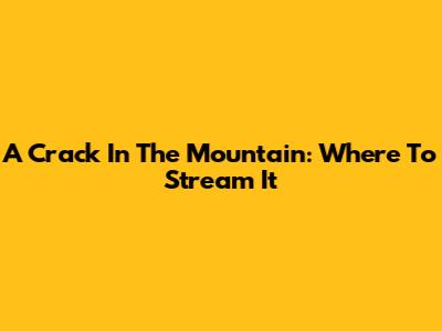 A Crack In The Mountain: Where To Stream It