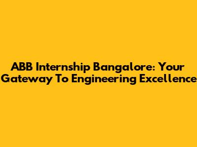 ABB Internship Bangalore: Your Gateway To Engineering Excellence