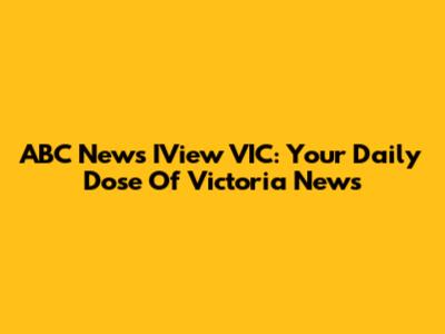 ABC News IView VIC: Your Daily Dose Of Victoria News