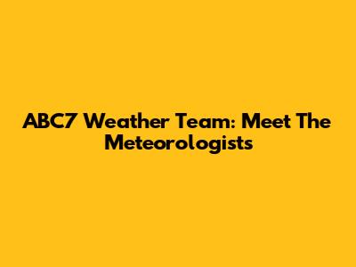 ABC7 Weather Team: Meet The Meteorologists