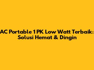 AC Portable 1 PK Low Watt Terbaik: Solusi Hemat & Dingin