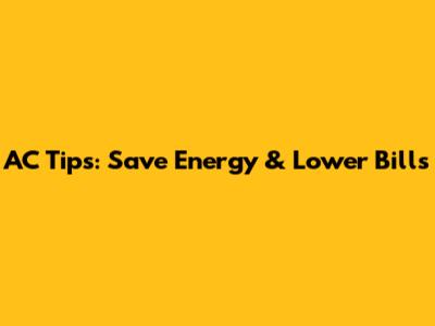 AC Tips: Save Energy & Lower Bills