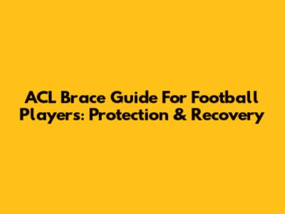 ACL Brace Guide For Football Players: Protection & Recovery
