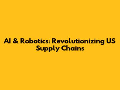 AI & Robotics: Revolutionizing US Supply Chains