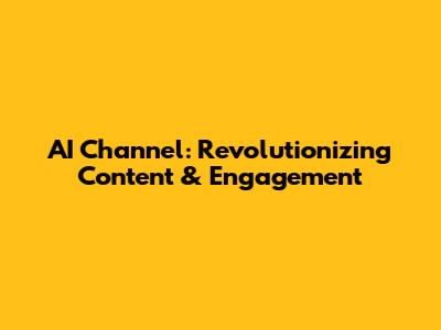 AI Channel: Revolutionizing Content & Engagement