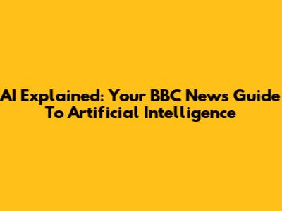 AI Explained: Your BBC News Guide To Artificial Intelligence