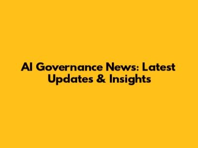 AI Governance News: Latest Updates & Insights