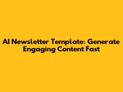 AI Newsletter Template: Generate Engaging Content Fast