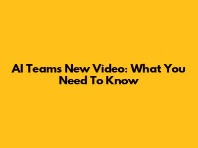 AI Team's New Video: What You Need To Know