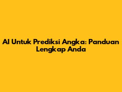AI Untuk Prediksi Angka: Panduan Lengkap Anda