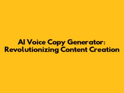 AI Voice Copy Generator: Revolutionizing Content Creation
