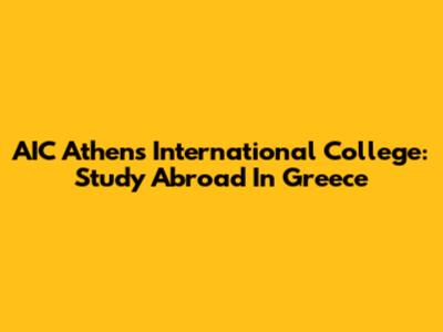 AIC Athens International College: Study Abroad In Greece