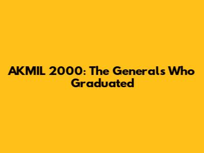 AKMIL 2000: The Generals Who Graduated