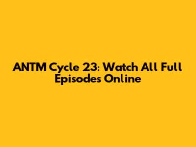 ANTM Cycle 23: Watch All Full Episodes Online