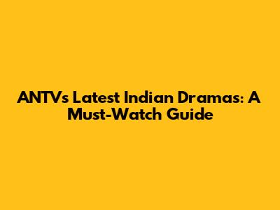 ANTV's Latest Indian Dramas: A Must-Watch Guide