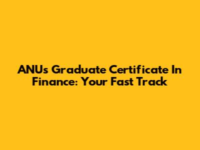 ANU's Graduate Certificate In Finance: Your Fast Track