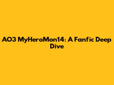 AO3 MyHeroMon14: A Fanfic Deep Dive