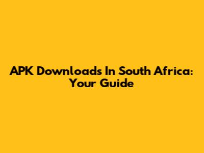 APK Downloads In South Africa: Your Guide