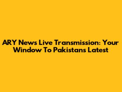 ARY News Live Transmission: Your Window To Pakistan's Latest