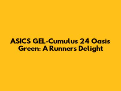 ASICS GEL-Cumulus 24 Oasis Green: A Runner's Delight