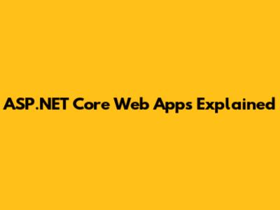 ASP.NET Core Web Apps Explained