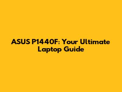 ASUS P1440F: Your Ultimate Laptop Guide