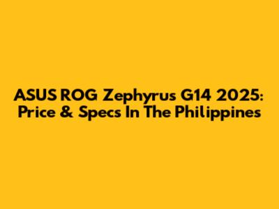 ASUS ROG Zephyrus G14 2025: Price & Specs In The Philippines
