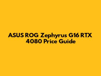 ASUS ROG Zephyrus G16 RTX 4080 Price Guide