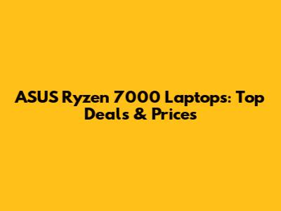 ASUS Ryzen 7000 Laptops: Top Deals & Prices