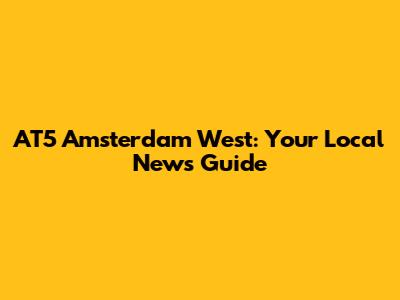 AT5 Amsterdam West: Your Local News Guide