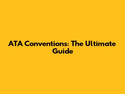 ATA Conventions: The Ultimate Guide