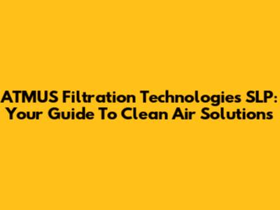ATMUS Filtration Technologies SLP: Your Guide To Clean Air Solutions